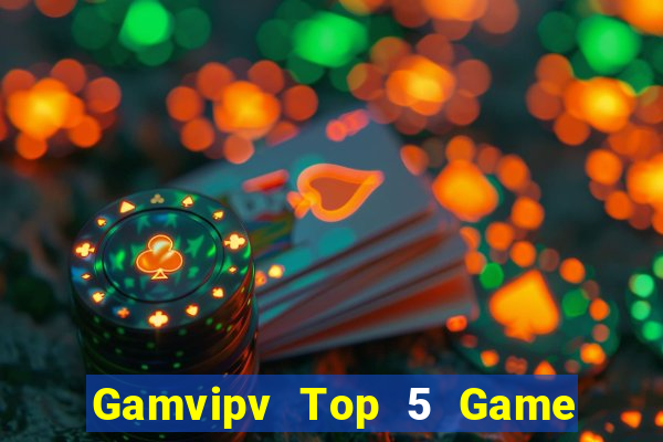 Gamvipv Top 5 Game Bài Đổi Thưởng