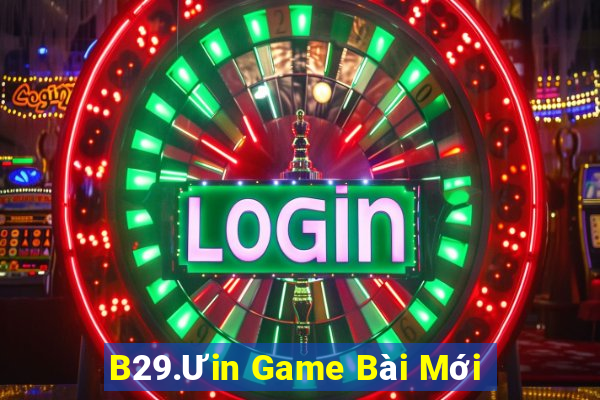 B29.Ưin Game Bài Mới