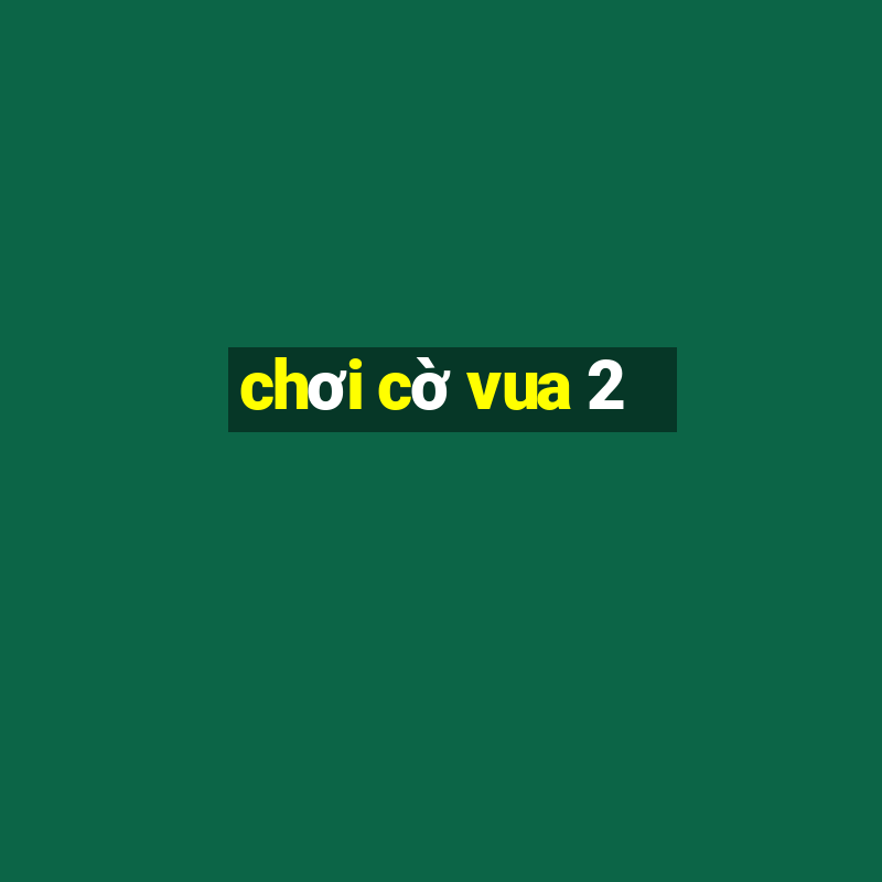 choi co vua 2