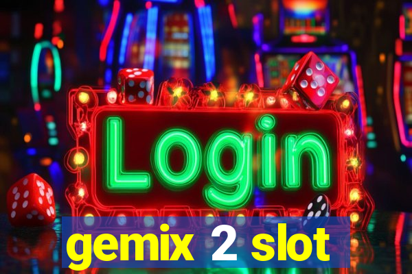 gemix 2 slot