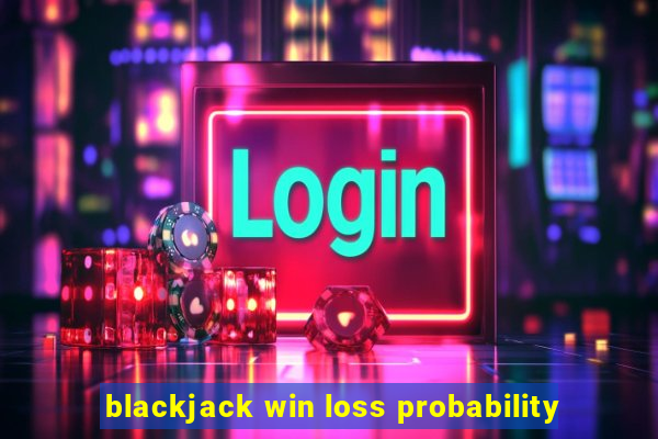 blackjack win loss probability