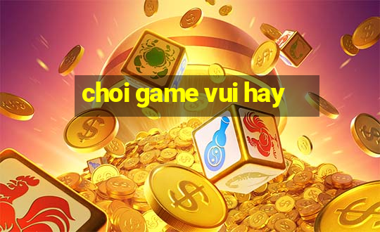 choi game vui hay