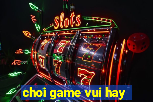 choi game vui hay