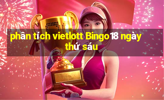 phân tích vietlott Bingo18 ngày thứ sáu