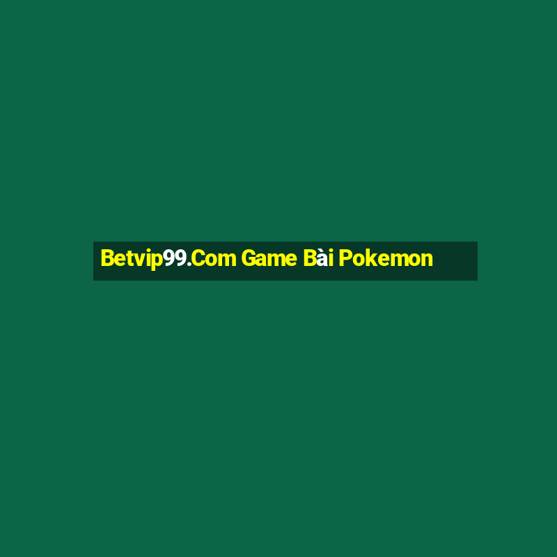 Betvip99.Com Game Bài Pokemon