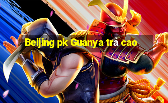 Beijing pk Guanya trả cao