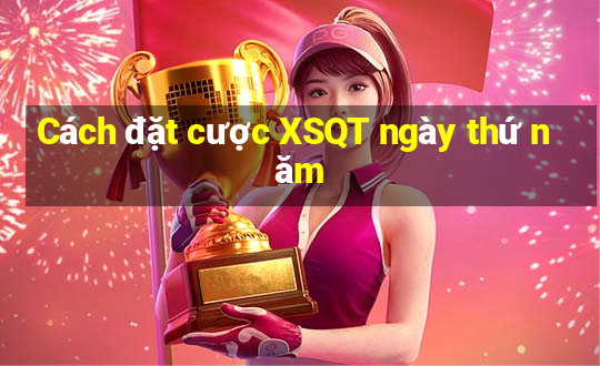 Cách đặt cược XSQT ngày thứ năm