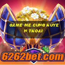 game me cung huyen thoai