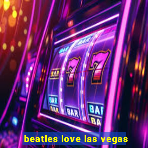 beatles love las vegas