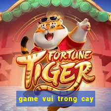 game vui trong cay ban ma