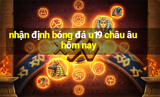 nhận định bóng đá u19 châu âu hôm nay