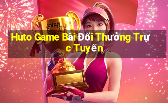 Huto Game Bài Đổi Thưởng Trực Tuyến