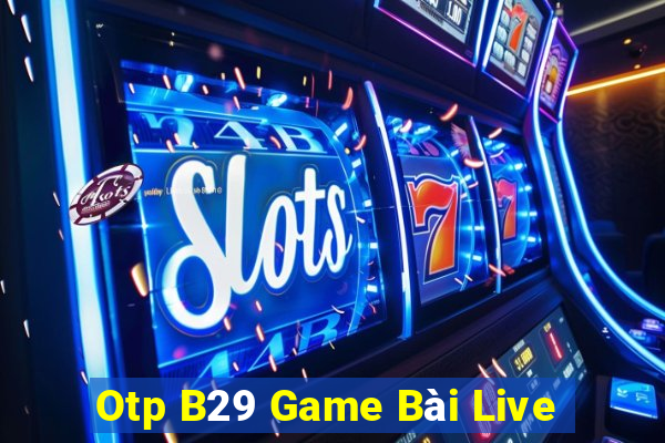 Otp B29 Game Bài Live