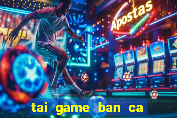 tai game ban ca phat loc 2