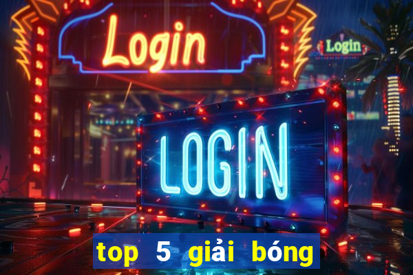 top 5 giải bóng đá châu âu