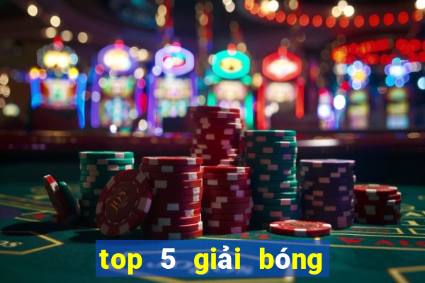 top 5 giải bóng đá châu âu