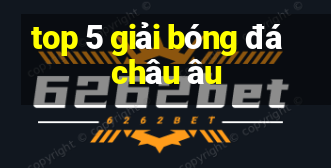 top 5 giải bóng đá châu âu