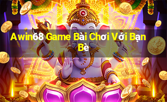 Awin68 Game Bài Chơi Với Bạn Bè