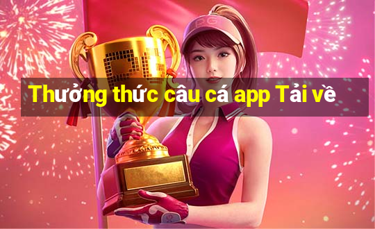 Thưởng thức câu cá app Tải về