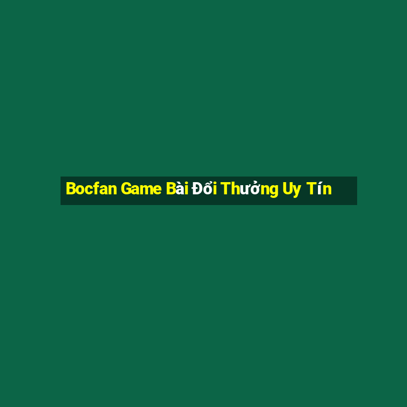 Bocfan Game Bài Đổi Thưởng Uy Tín