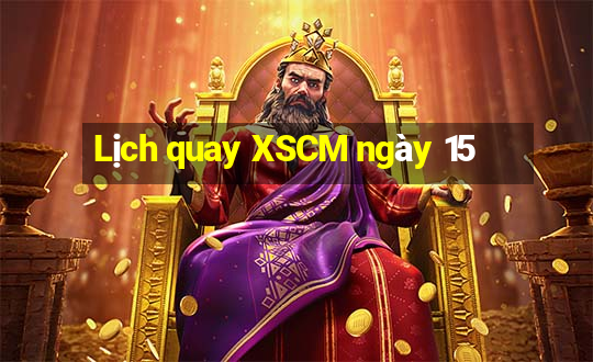 Lịch quay XSCM ngày 15