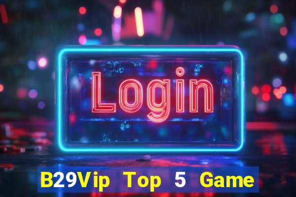 B29Vip Top 5 Game Đánh Bài Đổi Thưởng