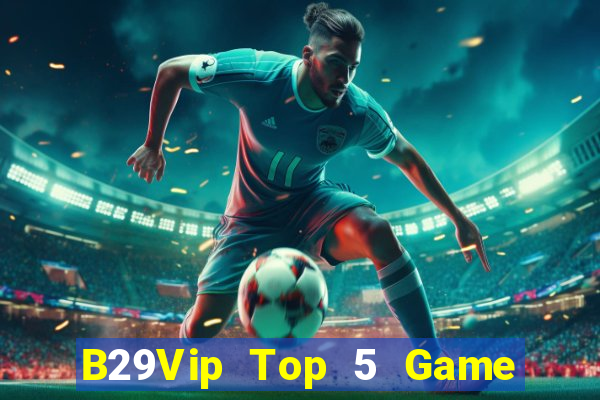 B29Vip Top 5 Game Đánh Bài Đổi Thưởng