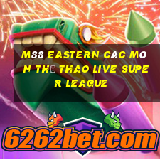 M88 Eastern Các môn thể thao Live Super League