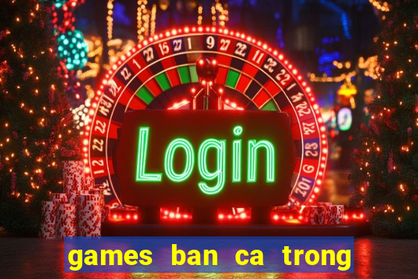 games ban ca trong sieu thi