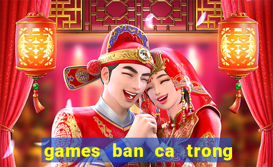 games ban ca trong sieu thi