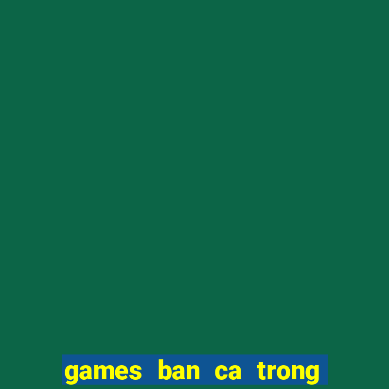 games ban ca trong sieu thi