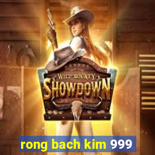 rong bach kim 999