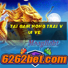 tai gam nong trai vui ve