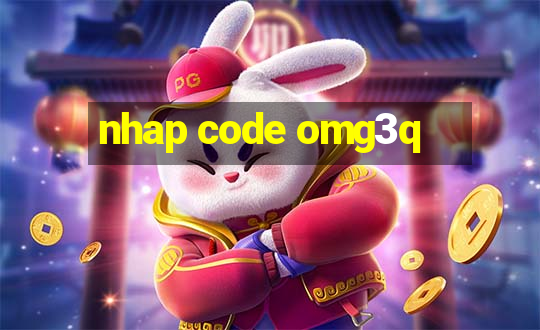 nhap code omg3q