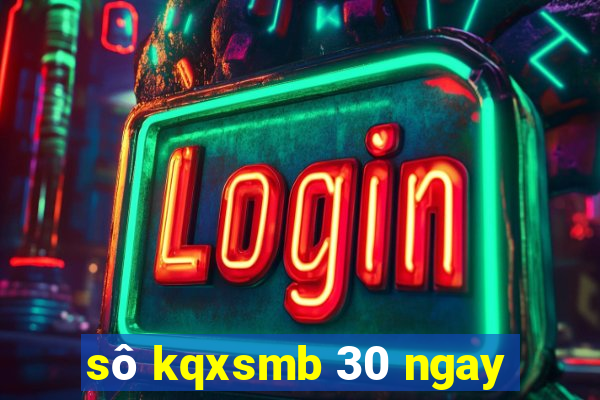 sô kqxsmb 30 ngay