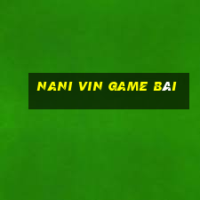 Nani Vin Game Bài