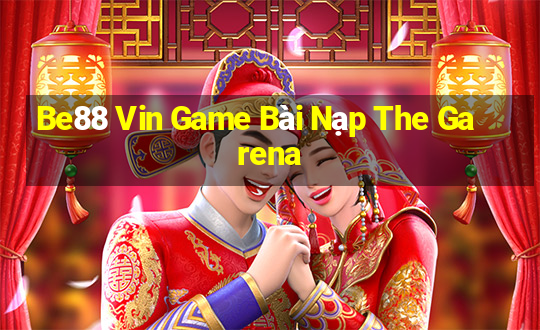 Be88 Vin Game Bài Nạp The Garena