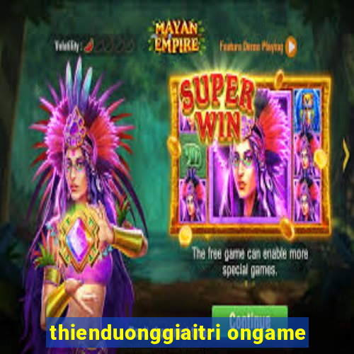 thienduonggiaitri ongame