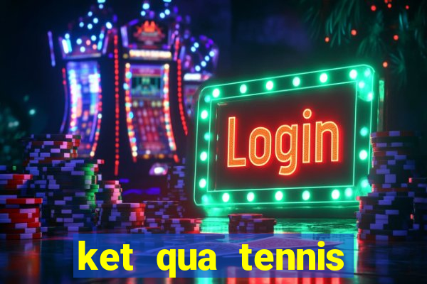 ket qua tennis ngay hom nay