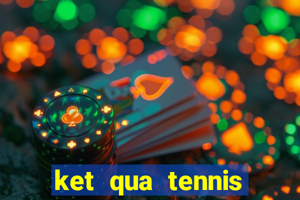 ket qua tennis ngay hom nay