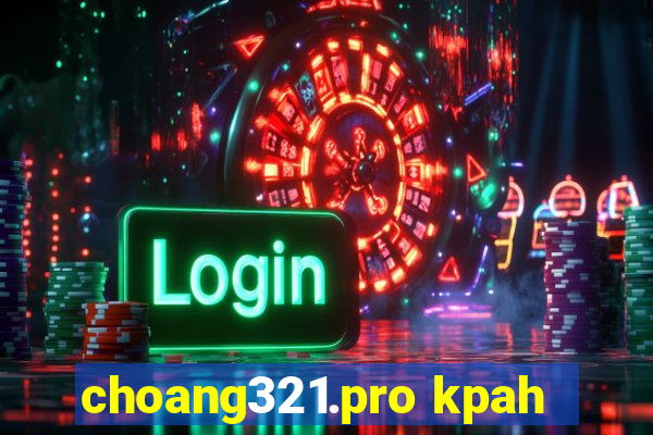 choang321.pro kpah