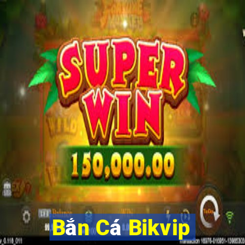 Bắn Cá Bikvip