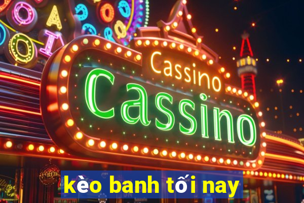 kèo banh tối nay