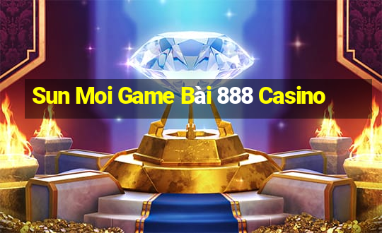 Sun Moi Game Bài 888 Casino