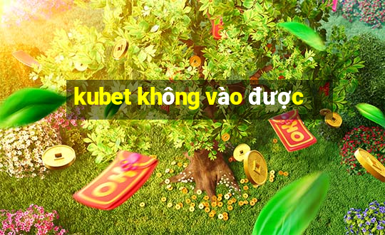 kubet không vào được