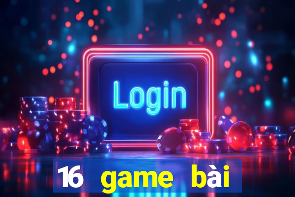 16 game bài đổi thưởng