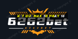 kết quả Max 3D ngày 18