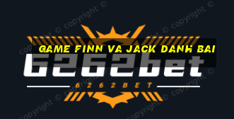 game finn va jack danh bai