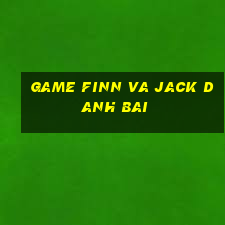 game finn va jack danh bai