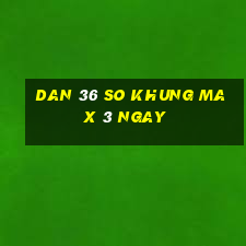 dan 36 so khung max 3 ngay